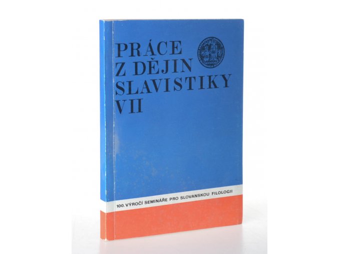 Práce z dějin slavistiky VII : 100. výročí založení semináře pro slovanskou filologii na Univerzitě Karlově v Praze