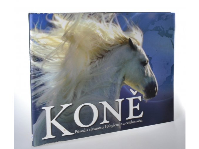 Koně : původ a vlastnosti 100 plemen koní z celého světa