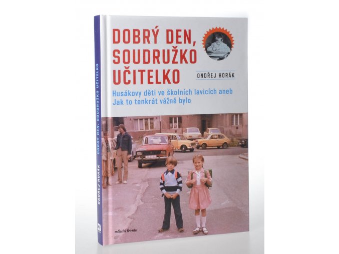 Dobrý den, soudružko učitelko : Husákovy děti ve školních lavicích, aneb, Jak to tenkrát vážně bylo