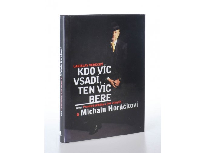 Kdo víc vsadí, ten víc bere, aneb, Pravdivé příběhy a jiné výmysly o Michalu Horáčkovi