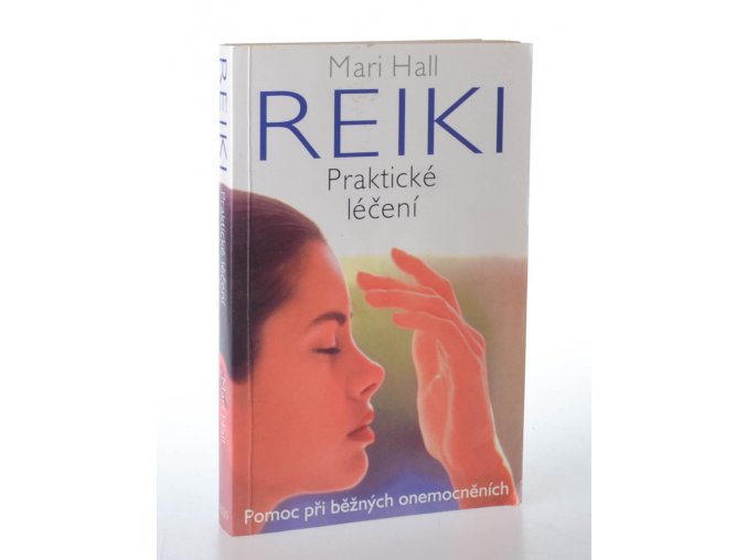 Reiki : praktické léčení : pomoc při běžných onemocněních