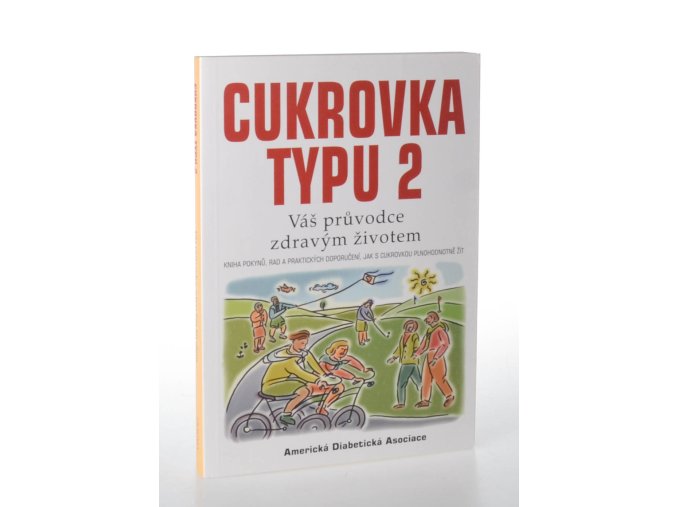 Cukrovka typu 2 : váš průvodce zdravým životem : kniha pokynů, rad a praktických doporučení, jak s cukrovkou plnohodnotně žít