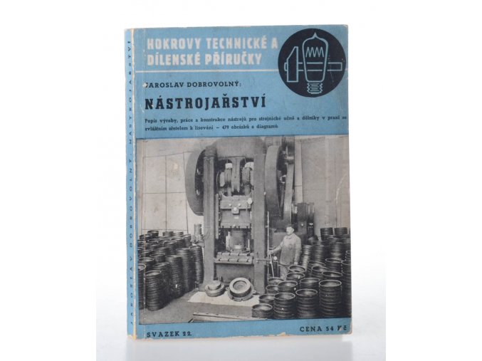 Nástrojařství : popis výroby, práce a konstrukce nástrojů pro strojnické učně a dělníky v praxi, se zvláštním zřetelem k lisování (1946)