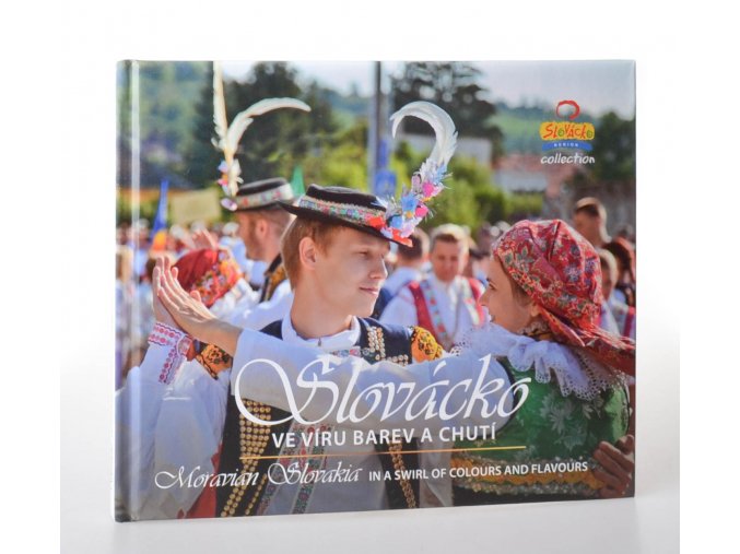 Slovácko : ve víru barev a chutí = Moravian Slovakia : in a swirl of colours and flavours