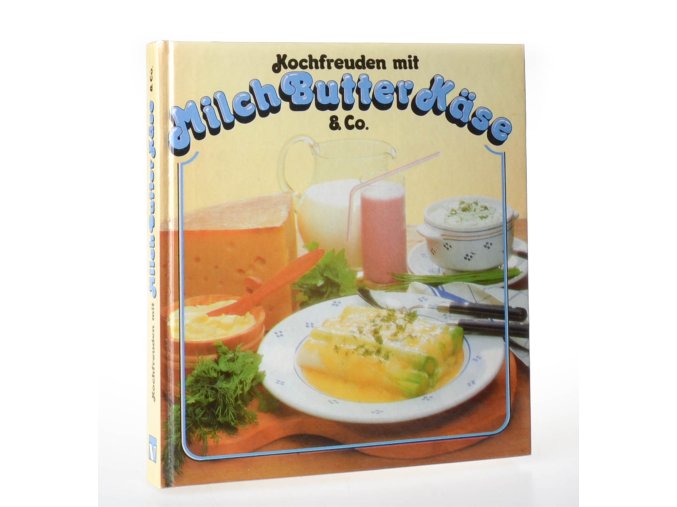 Kochfreuden mit Milch, Butter, Käse & Co.