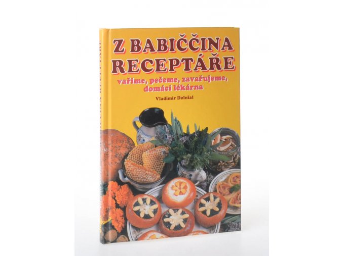 Z babiččina receptáře : vaříme, pečeme, zavařujeme, domácí lékárna