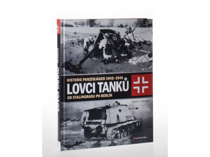 Lovci tanků : historie Panzerjäger 1943-1945 : od Stalingradu po Berlín