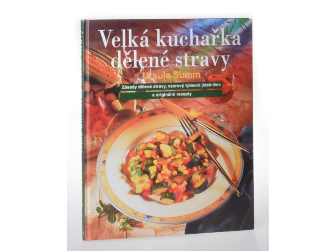 Velká kuchařka dělené stravy : zásady dělené stravy, vzorový týdenní jídelníček a originální recepty