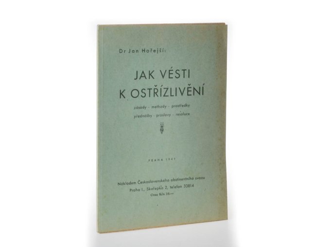 Jak vésti k ostřízlivění : zásady, methody, prostředky, přednášky, proslovy, resoluce