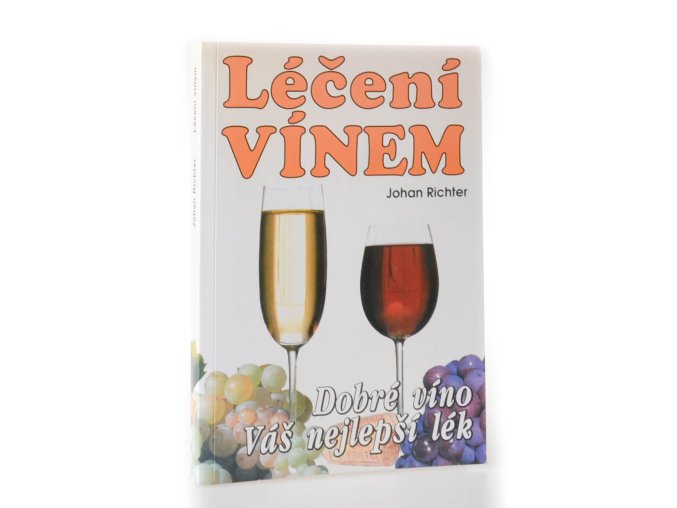 Léčení vínem : dobré víno Váš nejlepší lék : praktický receptář (2002)
