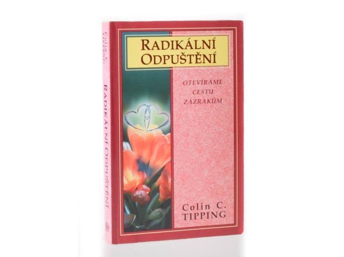Radikální odpuštění : otevíráme cestu zázrakům