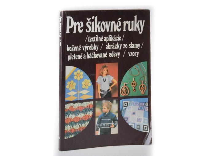 Pre šikovné ruky. 5. díl: textilné aplikácie, kožené výrobky, obrázky zo slamy, pletené a háčkované odevy, vzory