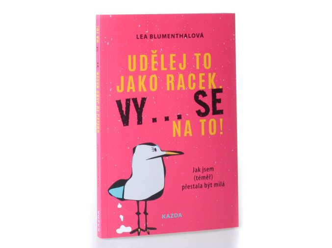 Udělej to jako racek. Vy... se na to! : jak jsem (téměř) přestala být milá