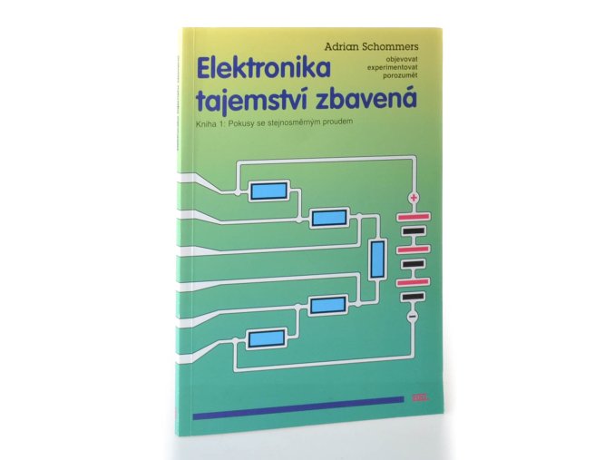 Elektronika tajemství zbavená : objevovat, experimentovat, porozumět. Kniha 1, Pokusy se stejnosměrným proudem