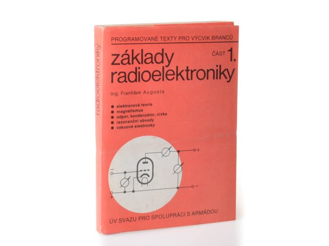 Základy radioelektroniky. Část 1, Elektronová teorie ; Magnetismus ; Odpor, kondenzátor, cívka ; Rezonanční obvody ; Vakuové elektronky (5 sv.)