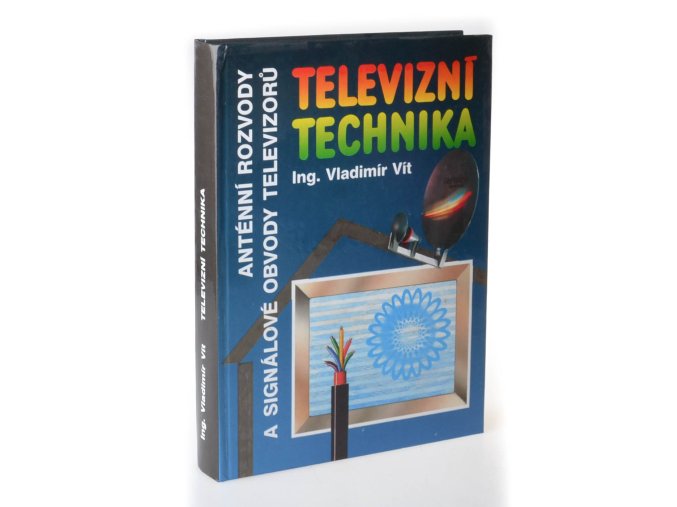 Televizní technika : antény, rozvody televizních signálů, televizní přijímače (signálové obvody)