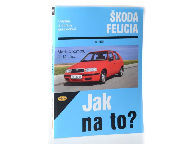 Jak na to? : údržba a opravy automobilů Škoda Felicia : 1.3, 1.3 MPi, 1.6 MPi a 1.9 diesel od 1995