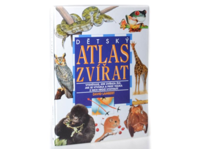 Dětský atlas zvířat : vysvětluje, kde zvířata žijí, jak se vyvíjela a proč tolika z nich hrozí vyhynutí