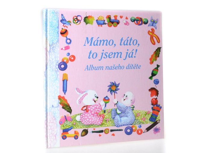 Mámo, táto, to jsem já! : album našeho dítěte