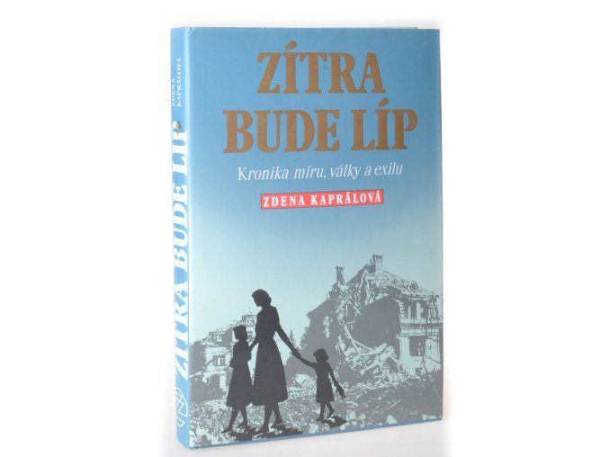 Zítra bude líp  kronika míru, války a exilu