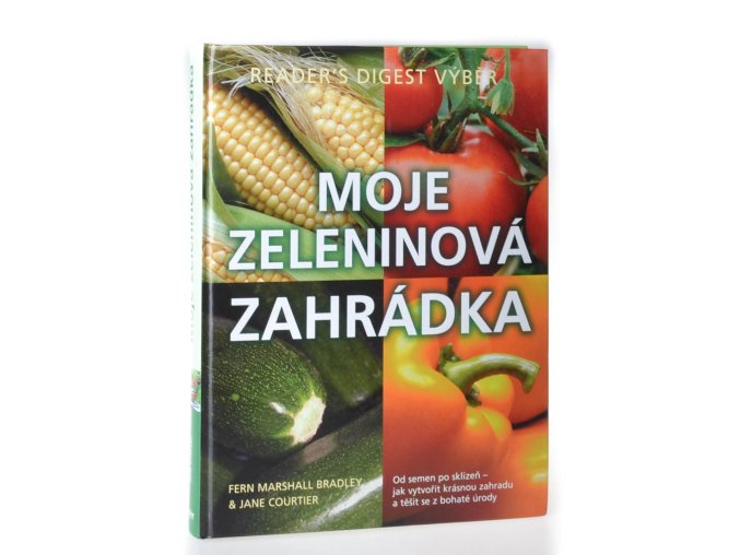 Moje zeleninová zahrádka : od semen po sklizeň - jak vytvořit krásnou zahradu a těšit se z bohaté úrody