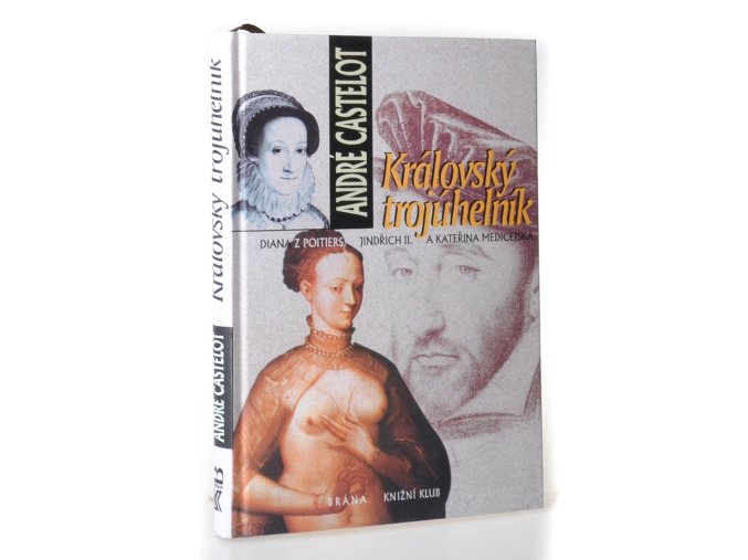 Královský trojúhelník : Diana z Poitiers, Jindřich II. a Kateřina Medicejská