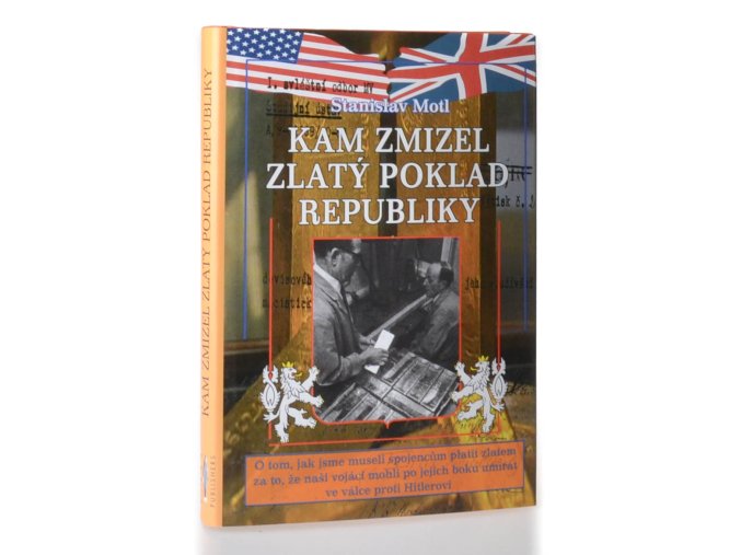 Kam zmizel zlatý poklad republiky : o tom, jak jsme museli spojencům platit zlatem za to, že naši vojáci mohli po jejich boku umírat ve válce proti Hitlerovi