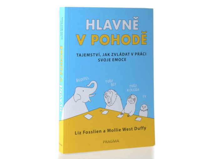 Hlavně v pohodě : tajemství, jak zvládat v práci svoje emoce