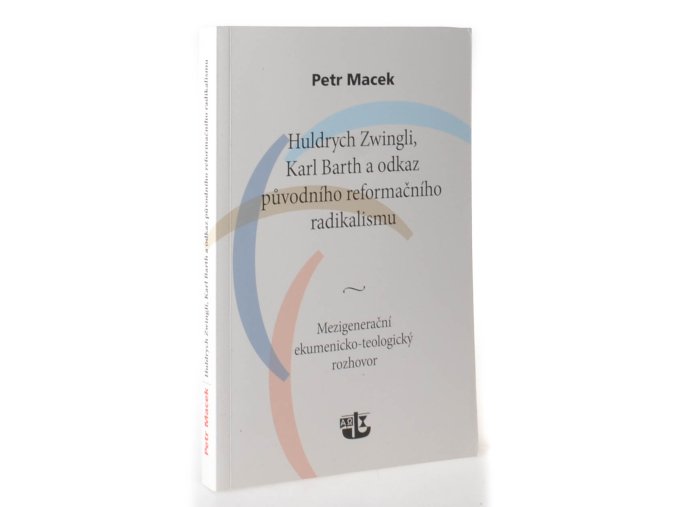 Huldrych Zwingli, Karl Barth a odkaz původního reformačního radikalismu : mezigenerační ekumenicko-teologický rozhovor