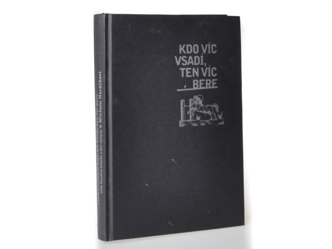 Kdo víc vsadí, ten víc bere, aneb, Pravdivé příběhy a jiné výmysly o Michalu Horáčkovi
