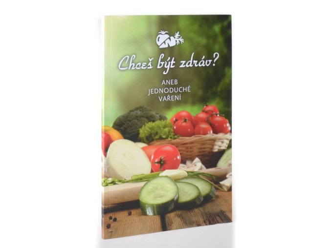 Chceš být zdráv?, aneb, Jednoduché vaření