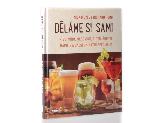 Děláme si sami : pivo, víno, medovinu, cider, šumivé nápoje a další unikátní speciality
