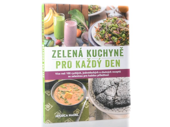 Zelená kuchyně pro každý den : Více než 100 rychlých, jednoduchých a chutných receptů se zeleninou pro každou příležitost