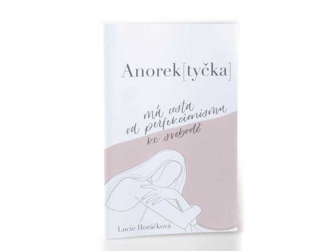 Anorek(tyčka) : má cesta od perfekcionismu ke svobodě