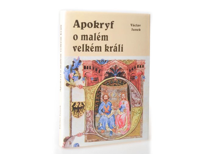 Apokryf o malém velkém králi : dějě se především na Novém Hradě v Kunraticích u Prahy od časného rána do pozdního večera v neděli dne 30. července léta Páně 1419