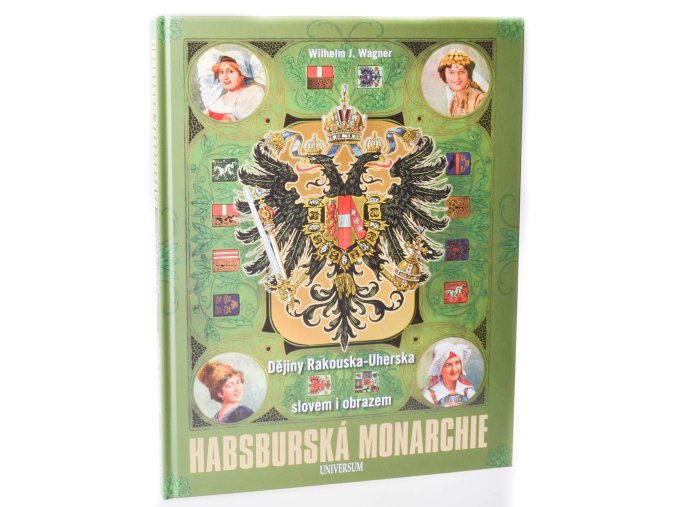 Habsburská monarchie : dějiny Rakouska-Uherska slovem i obrazem
