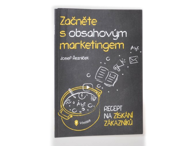 Začněte s obsahovým marketingem : jak pomocí obsahu získat spoustu zákaznáků, vybudovat si dlouhodobou konkurenční výhodu a posílit svoji značku