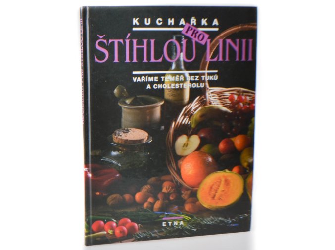 Kuchařka pro štíhlou linii : vaříme téměř bez tuku a cholesterolu : recepty na chutné pokrmy s nízkým obsahem tuku od zdravé snídaně až po výborná hlavní jídla a dezerty