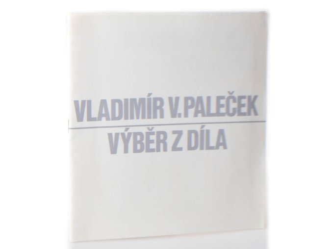 Vladimír V. Paleček výběr z díla : Galerie bratří Čapků Praha prosinec 1988 - leden 1989