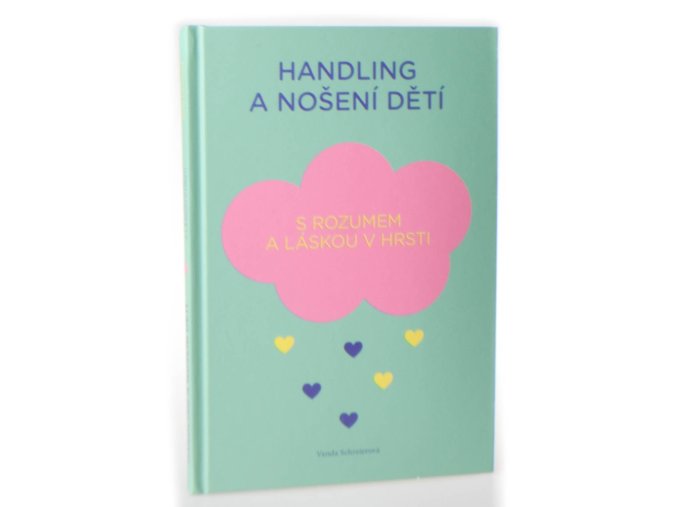 Handling a nošení dětí : s rozumem a láskou v hrsti : jak zacházet se svým miminkem a jak ho nosit