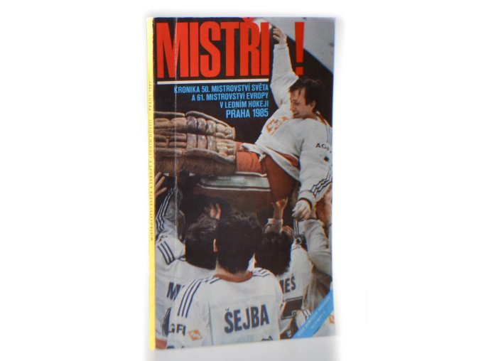 Mistři : kronika 50. mistrovství světa a 61. mistrovství  Evropy v ledním hokeji Praha 1985
