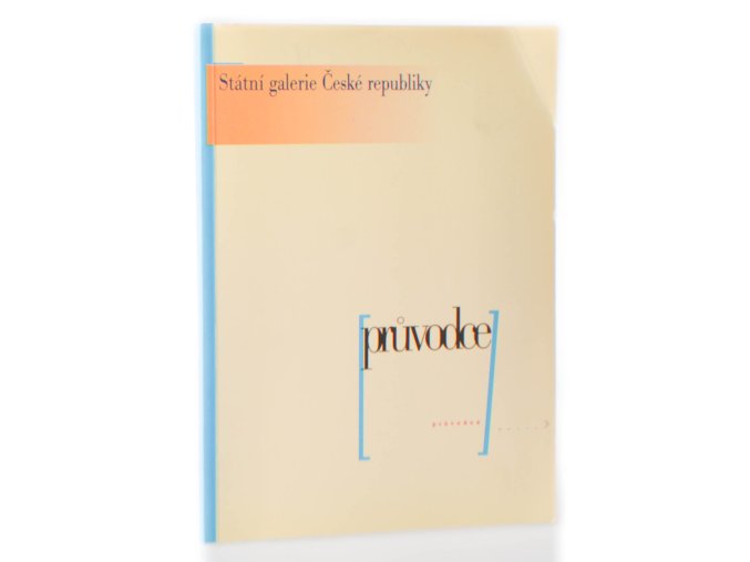 Státní galerie České republiky : průvodce : příruční adresář a průvodce po historii a sbírkách na státních galeriích České republiky