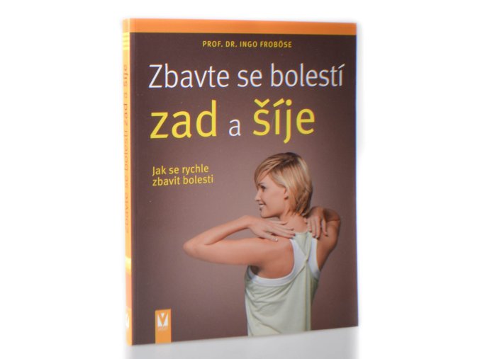 Zbavte se bolestí zad a šíje : jak se rychle zbavit bolesti