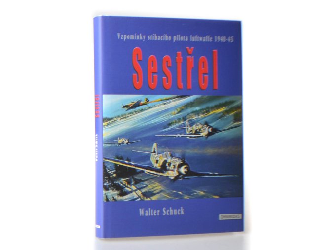Sestřel : vzpomínky stíhacího pilota luftwaffe 1940-45
