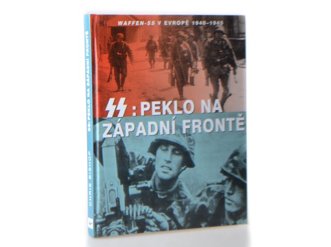 SS : peklo na západní frontě : Waffen-SS v Evropě 1940-1945