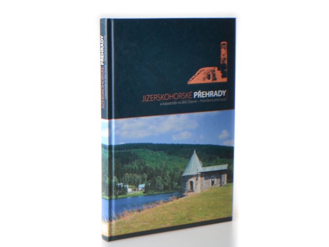 Jizerskohorské přehrady : a katastrofa na Bílé Desné - protržená přehrada