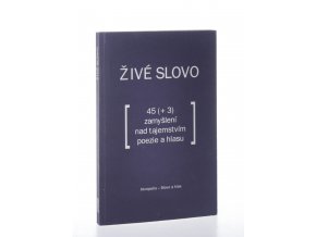 Živé slovo 45 (+3) zamyšlení nad tajemstvím poezie a hlasu