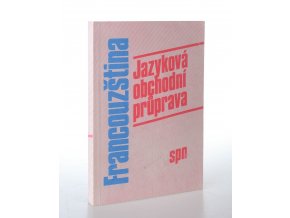 Francouzština : Jazyková obchodní průprava pro 4. roč. středních ekon. škol, obor zahr. obchod a organizace administrativy