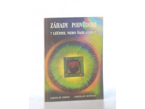 Záhady podvědomí : ?Léčitel nebo šarlatán?