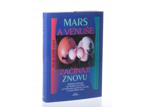 Mars a Venuše začínají znovu : praktický průvodce hledáním nové lásky po bolestném rozchodu, rozvodu či ztrátě milované osoby